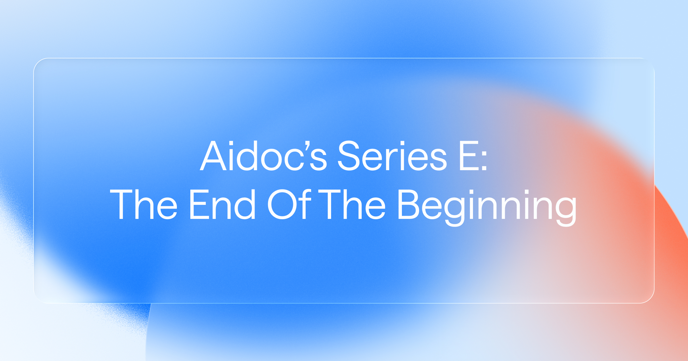 Aidoc’s Series E: The End Of The Beginning